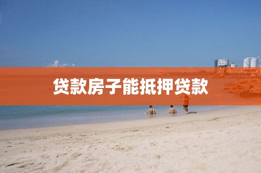 贷款房子能抵押贷款