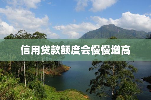 信用贷款额度会慢慢增高
