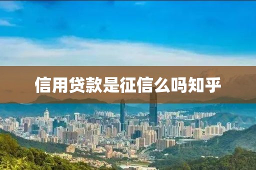 信用贷款是征信么吗知乎