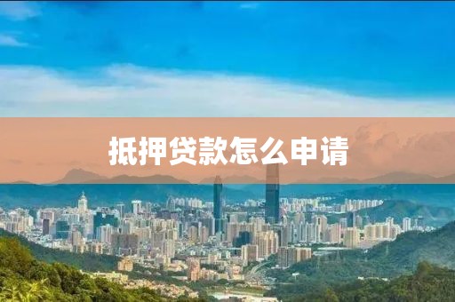 抵押贷款怎么申请