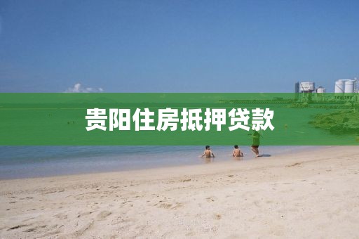 贵阳住房抵押贷款