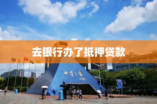 去银行办了抵押贷款