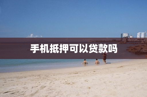 手机抵押可以贷款吗