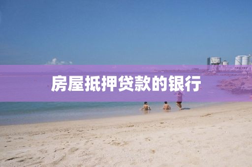 房屋抵押贷款的银行