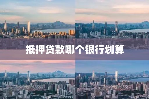 抵押贷款哪个银行划算