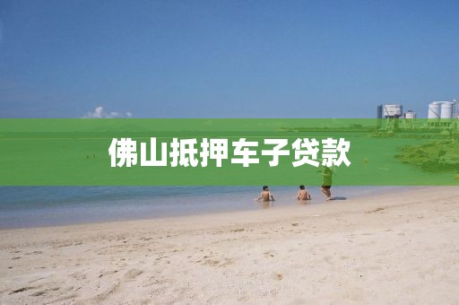 佛山抵押车子贷款