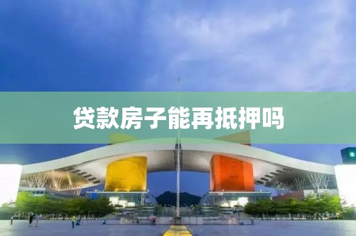 贷款房子能再抵押吗