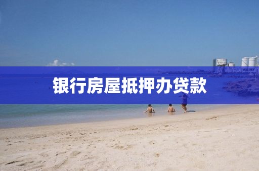 银行房屋抵押办贷款