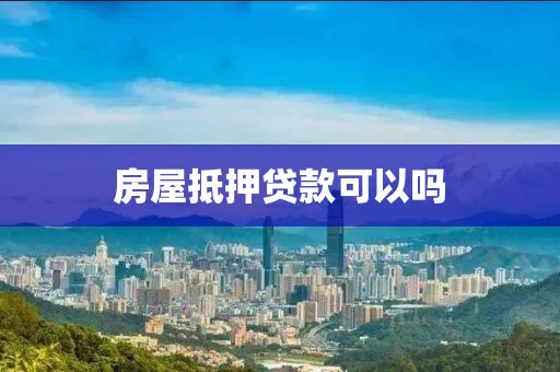 房屋抵押贷款可以吗