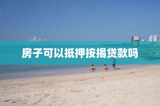 房子可以抵押按揭贷款吗