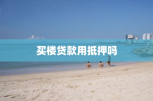 买楼贷款用抵押吗
