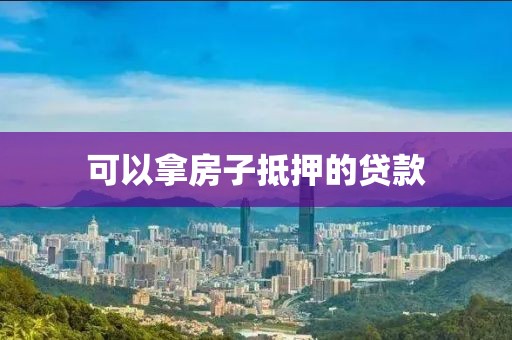 可以拿房子抵押的贷款