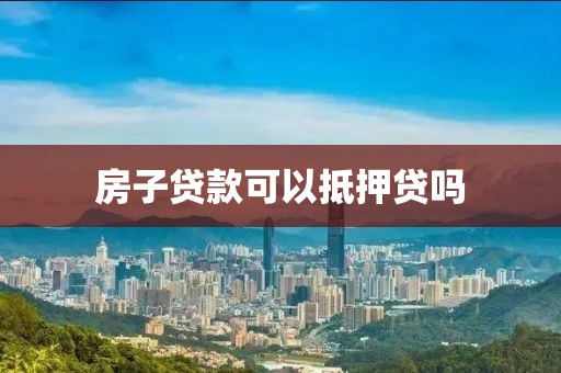 房子贷款可以抵押贷吗