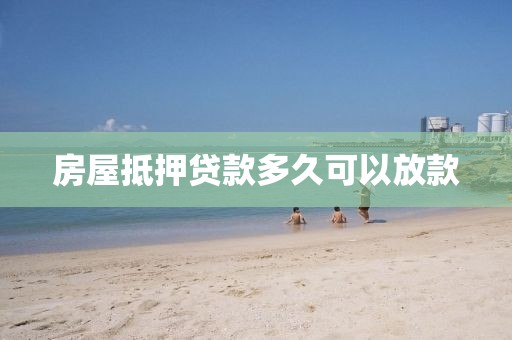 房屋抵押贷款多久可以放款