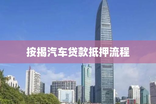 按揭汽车贷款抵押流程