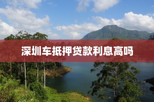 深圳车抵押贷款利息高吗