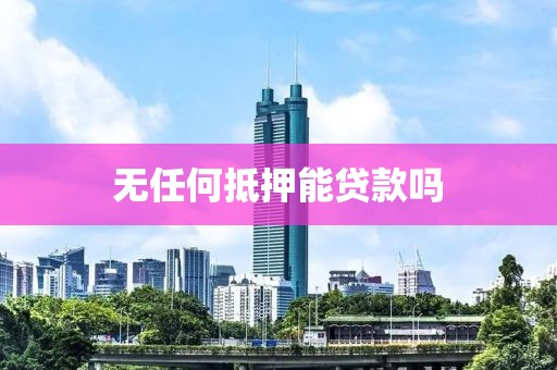 无任何抵押能贷款吗
