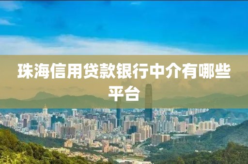 珠海信用贷款银行中介有哪些平台