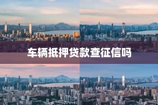 车辆抵押贷款查征信吗