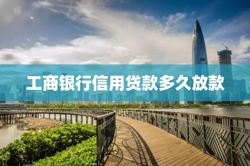 工商银行信用贷款多久放款