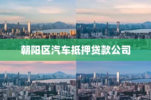 朝阳区汽车抵押贷款公司