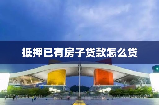 抵押已有房子贷款怎么贷
