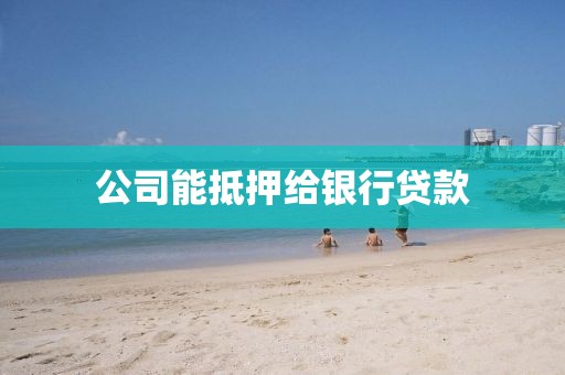 公司能抵押给银行贷款