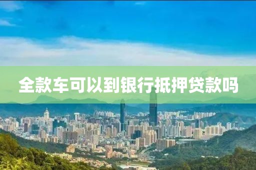全款车可以到银行抵押贷款吗