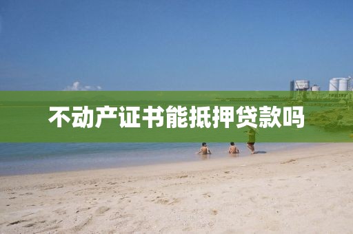 不动产证书能抵押贷款吗