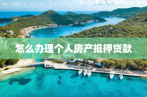怎么办理个人房产抵押贷款