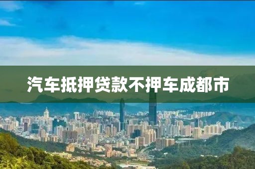 汽车抵押贷款不押车成都市