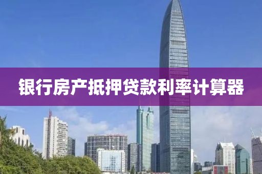 银行房产抵押贷款利率计算器