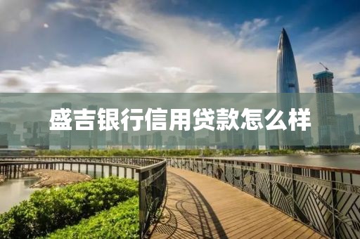 盛吉银行信用贷款怎么样