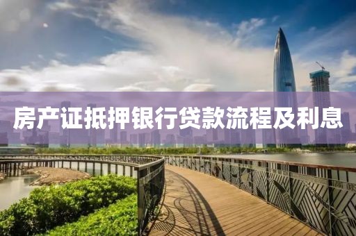 房产证抵押银行贷款流程及利息