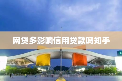 网贷多影响信用贷款吗知乎