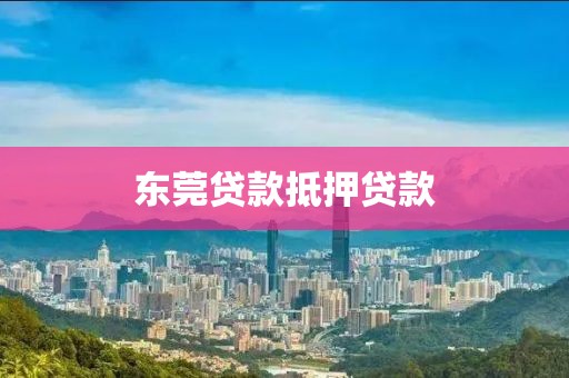 东莞贷款抵押贷款