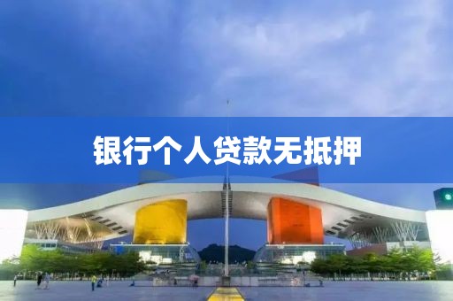 银行个人贷款无抵押