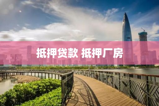 抵押贷款 抵押厂房