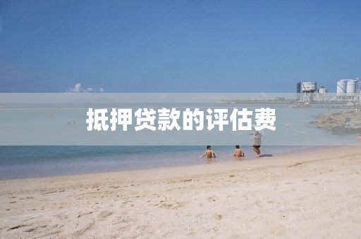 抵押贷款的评估费